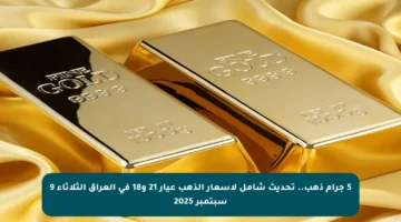 5 جرام ذهب.. تحديث شامل لأسعار الذهب عيار 21 و18 في العراق الثلاثاء 9 سبتمبر 2025